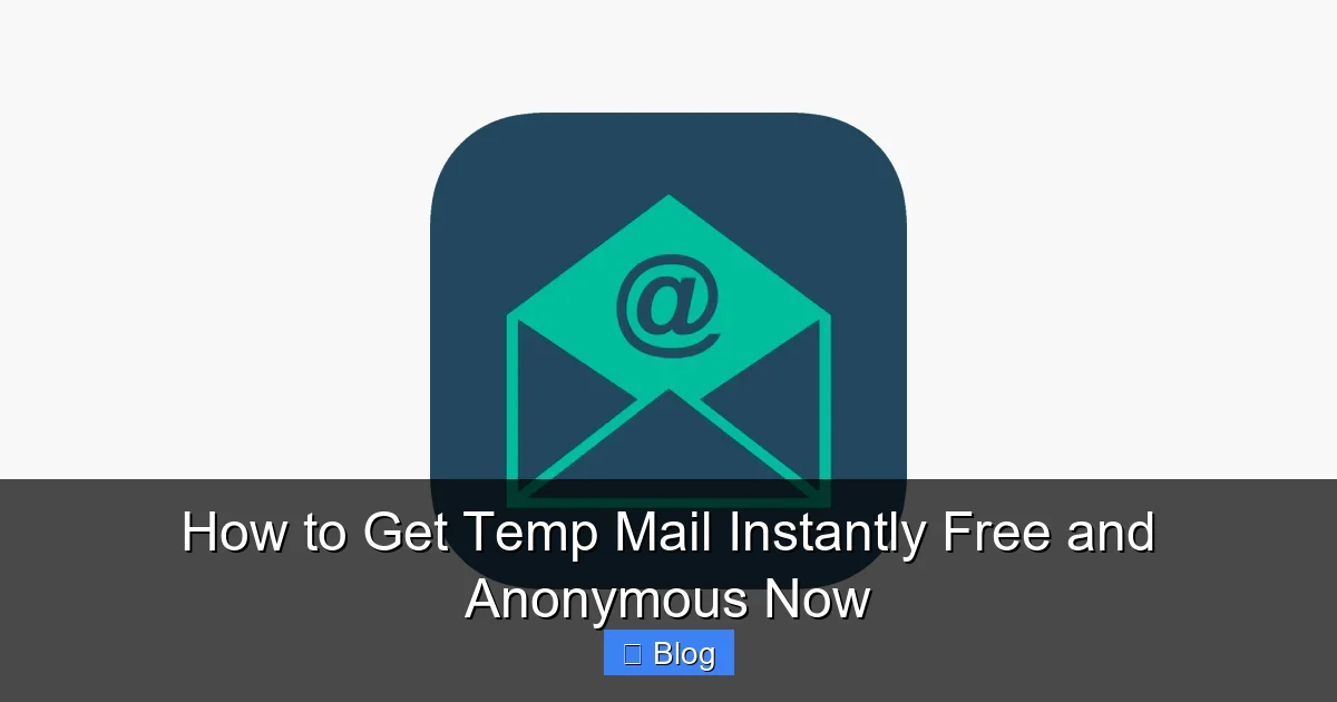 How to Get Temp Mail Instantly Free and Anonymous Now