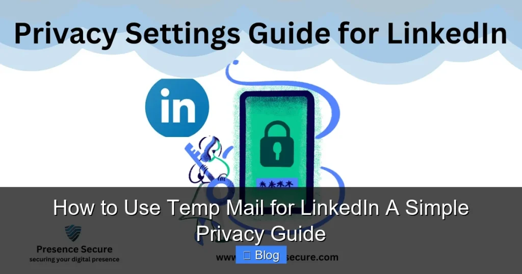 How to Use Temp Mail for LinkedIn A Simple Privacy Guide