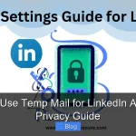 How to Use Temp Mail for LinkedIn A Simple Privacy Guide