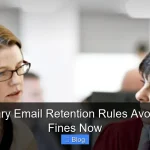 Temporary Email Retention Rules Avoid Costly Fines Now