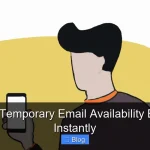 Unlock Temporary Email Availability Benefits Instantly